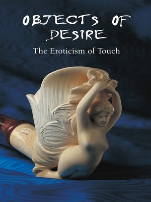cover image of Objects of Desire--The Eroticism of Touch